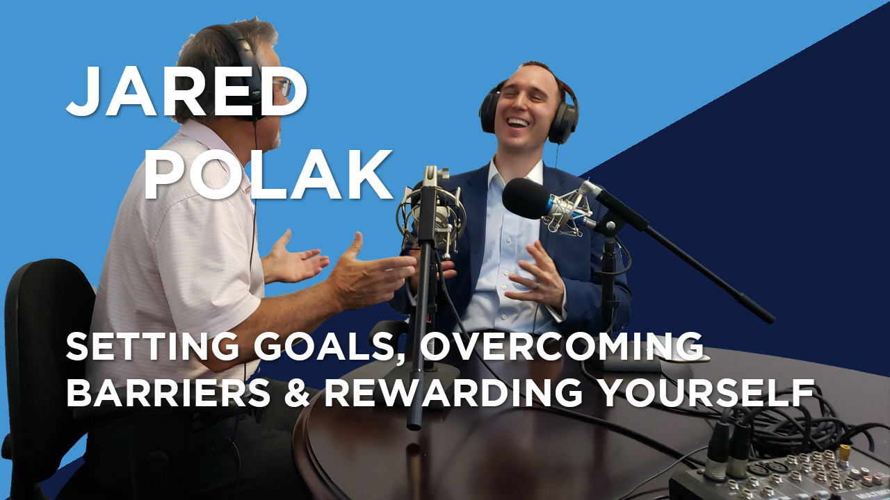 Jared Polak | Setting Goals, Overcoming Barriers & Rewarding Yourself