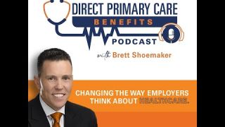 Direct Primary Care Benefits Podcast Trailer | Brett Shoemaker