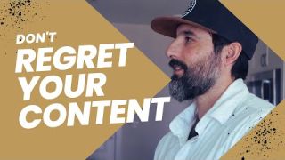 Don't Regret Your Content