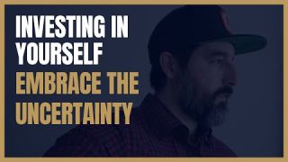 Investing In Yourself Embrace The Uncertainty